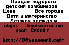 Продам недорого детский комбинезон › Цена ­ 1 000 - Все города Дети и материнство » Детская одежда и обувь   . Башкортостан респ.,Сибай г.